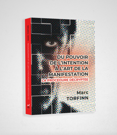 Du pouvoir de l&rsquo;intention &agrave; l&rsquo;art de la manifestation – La proc&eacute;dure d&eacute;crypt&eacute;e – Marc Torfinn